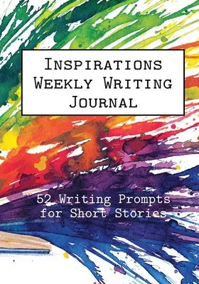 Journal d'écriture hebdomadaire Inspirations : 52 suggestions d'écriture pour des histoires courtes - Inspirations Weekly Writing Journal: 52 Writing Prompts for Short Stories