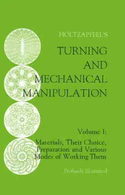 Tournage et manipulation mécanique : Les matériaux, leur choix, leur préparation et les différentes manières de les travailler, Volume 1 - Turning and Mechanical Manipulation: Materials, Their Choice, Preparation and Various Modes of Working Them, Volume 1