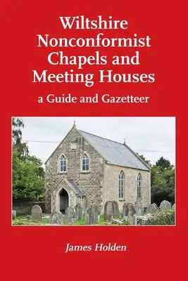 Wiltshire Nonconformist Chapels and Meeting Houses : a Guide and Gazetteer (Chapelles et lieux de réunion non-conformistes du Wiltshire : un guide et un répertoire) - Wiltshire Nonconformist Chapels and Meeting Houses: a Guide and Gazetteer