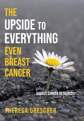 Le bon côté de tout, même du cancer du sein : Plus des ressources sur le cancer - The Upside to Everything, Even Breast Cancer: Plus Badass Cancer Resources