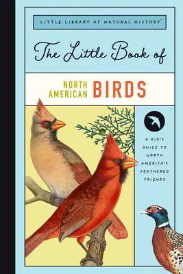 Le petit livre des oiseaux d'Amérique du Nord : Un guide des oiseaux chanteurs, des oiseaux aquatiques, des oiseaux de proie et bien d'autres de l'Amérique du Nord - The Little Book of North American Birds: A Guide to North America's Songbirds, Waterfowl, Birds of Prey, and More