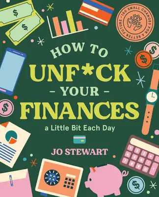 Comment débloquer vos finances un peu chaque jour : 100 petits changements pour un meilleur avenir - How to Unf*ck Your Finances a Little Bit Each Day: 100 Small Changes for a Better Future