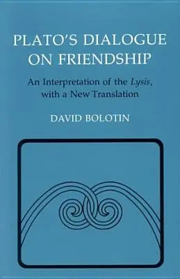Le dialogue de Platon sur l'amitié : Interprétation du Lysis', avec une nouvelle traduction - Plato's Dialogue on Friendship: An Interpretation of the Lysis', with a New Translation