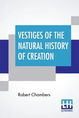 Vestiges de l'histoire naturelle de la création - Vestiges Of The Natural History Of Creation