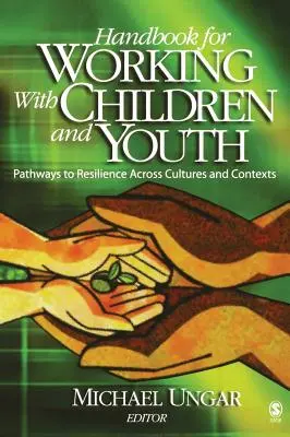 Manuel pour travailler avec les enfants et les jeunes : Les chemins de la résilience à travers les cultures et les contextes - Handbook for Working with Children and Youth: Pathways to Resilience Across Cultures and Contexts