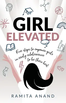 L'élévation des filles : 5 étapes pour permettre aux filles au début de l'adolescence de donner le meilleur d'elles-mêmes - Girl Elevated: 5 steps to empower girls in early adolescence to be their best