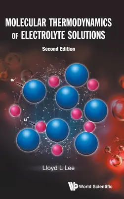 Thermodynamique moléculaire des solutions électrolytiques (deuxième édition) - Molecular Thermodynamics of Electrolyte Solutions (Second Edition)