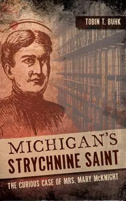 La sainte strychnine du Michigan : Le cas curieux de Mme Mary McKnight - Michigan's Strychnine Saint: The Curious Case of Mrs. Mary McKnight
