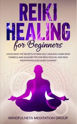 Guérison Reiki pour les débutants : Découvrez les secrets de l'autoguérison Reiki ! Apprendre les symboles du Reiki et acquérir des astuces pour le Reiki psychique et la méditation Reiki. - Reiki Healing for Beginners: Unlocking the Secrets of Reiki Self-Healing! Learn Reiki Symbols and Acquire Tips for Reiki Psychic and Reiki Meditati