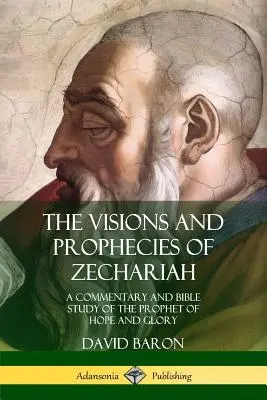 Les visions et les prophéties de Zacharie : Un commentaire et une étude biblique du prophète de l'espoir et de la gloire - The Visions and Prophecies of Zechariah: A Commentary and Bible Study of the Prophet of Hope and Glory