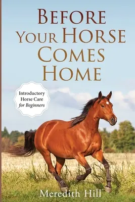 Avant que votre cheval n'arrive à la maison : introduction aux soins des chevaux pour les débutants - Before Your Horse Comes Home: Introductory Horse Care for Beginners