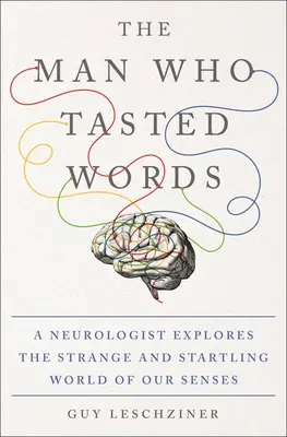 L'homme qui goûtait les mots : Un neurologue explore le monde étrange et surprenant de nos sens - The Man Who Tasted Words: A Neurologist Explores the Strange and Startling World of Our Senses