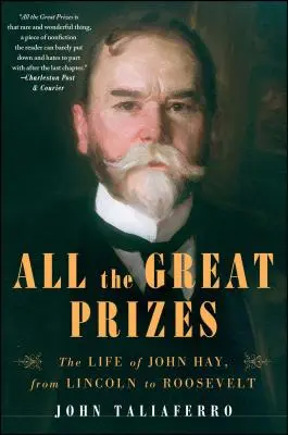 Tous les grands prix : La vie de John Hay, de Lincoln à Roosevelt - All the Great Prizes: The Life of John Hay, from Lincoln to Roosevelt