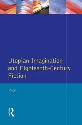 L'imagination utopique et la fiction du dix-huitième siècle - Utopian Imagination and Eighteenth Century Fiction