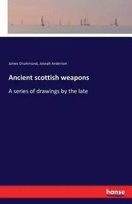 Armes anciennes écossaises : Une série de dessins réalisés par le regretté - Ancient scottish weapons: A series of drawings by the late