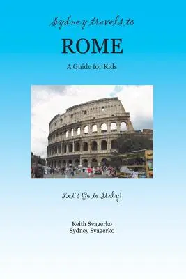 Voyage à Rome : Guide pour les enfants - Série « Allons en Italie » ! - Sydney Travels to Rome: A Guide for Kids - Let's Go to Italy Series!