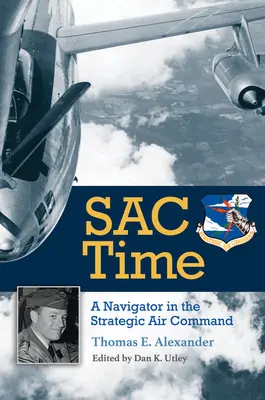 Sac Time, volume 165 : Un navigateur dans le Strategic Air Command - Sac Time, Volume 165: A Navigator in the Strategic Air Command