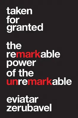 Un pouvoir remarquable de l'insignifiant : Le pouvoir remarquable de l'insignifiant - Taken for Granted: The Remarkable Power of the Unremarkable