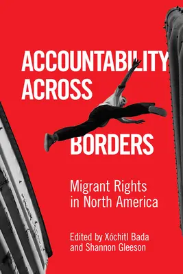 Responsabilité au-delà des frontières : Droits des migrants en Amérique du Nord - Accountability Across Borders: Migrant Rights in North America