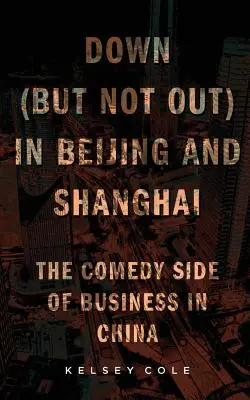 À terre (mais pas dehors) à Pékin et à Shanghai : Le côté comique des affaires en Chine - Down (But Not Out) in Beijing and Shanghai: The Comedy Side of Business in China
