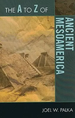 La Méso-Amérique ancienne de A à Z - The A to Z of Ancient Mesoamerica
