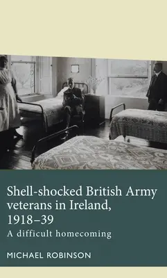 Anciens combattants de l'armée britannique en Irlande, 1918-39 : Un retour difficile - Shell-Shocked British Army Veterans in Ireland, 1918-39: A Difficult Homecoming