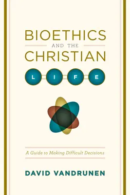 La bioéthique et la vie chrétienne : Un guide pour prendre des décisions difficiles - Bioethics and the Christian Life: A Guide to Making Difficult Decisions