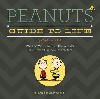 Le guide de la vie des Peanuts : L'esprit et la sagesse des personnages de dessins animés les plus aimés au monde - Peanuts Guide to Life: Wit and Wisdom from the World's Best-Loved Cartoon Characters