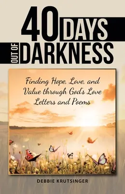 40 jours hors des ténèbres : Trouver l'espoir, l'amour et la valeur à travers les lettres d'amour et les poèmes de Dieu - 40 Days out of Darkness: Finding Hope, Love, and Value Through God's Love Letters and Poems