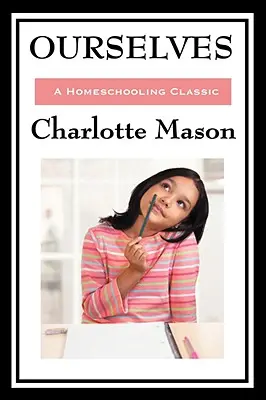 Nous-mêmes : Volume IV de la série originale de Charlotte Mason sur l'école à la maison - Ourselves: Volume IV of Charlotte Mason's Original Homeschooling Series