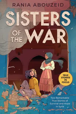 Sœurs de la guerre : deux histoires vraies remarquables de survie et d'espoir en Syrie (Scholastic Focus) - Sisters of the War: Two Remarkable True Stories of Survival and Hope in Syria (Scholastic Focus)