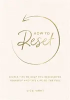 Comment se réinitialiser - Des conseils simples pour vous aider à vous redécouvrir et à vivre pleinement votre vie - How to Reset - Simple Tips to Help You Rediscover Yourself and Live Life to the Full