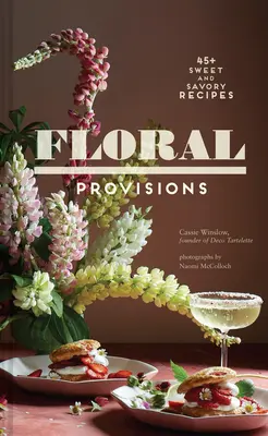 Floral Provisions : 45+ recettes sucrées et salées - Floral Provisions: 45+ Sweet and Savory Recipes