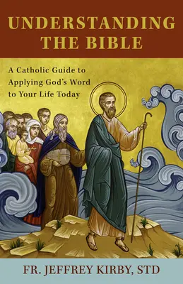 Comprendre la Bible : Un guide catholique pour appliquer la Parole de Dieu à votre vie d'aujourd'hui - Understanding the Bible: A Catholic Guide to Applying God's Word to Your Life Today