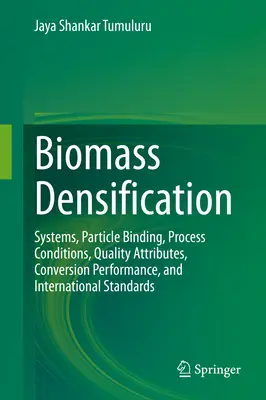 Densification de la biomasse : Systèmes, liage des particules, conditions du processus, attributs de qualité, performances de conversion et normes internationales - Biomass Densification: Systems, Particle Binding, Process Conditions, Quality Attributes, Conversion Performance, and International Standards