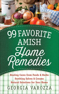 99 Favorite Amish Home Remedies : *Cures curatives à base d'aliments et d'herbes *Salves et crèmes apaisantes *Solutions naturelles pour votre maison - 99 Favorite Amish Home Remedies: *Healing Cures from Foods and Herbs *Soothing Salves and Creams *Natural Solutions for Your Home