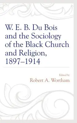 W. W.E.B. Du Bois et la sociologie de l'église et de la religion noires, 1897-1914 - W. E. B. Du Bois and the Sociology of the Black Church and Religion, 1897-1914