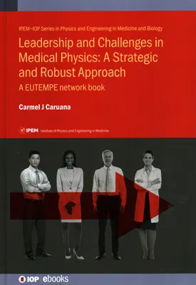 Leadership et défis en physique médicale : Une approche stratégique et robuste : Un livre du réseau EUTEMPE - Leadership and Challenges in Medical Physics: A Strategic and Robust Approach: A EUTEMPE network book