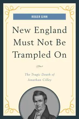 La Nouvelle-Angleterre ne doit pas être piétinée : La mort tragique de Jonathan Cilley - New England Must Not Be Trampled On: The Tragic Death of Jonathan Cilley