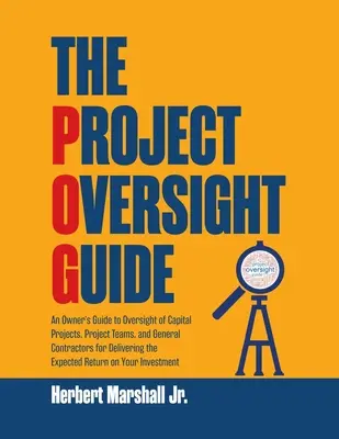 Le guide de la supervision de projet : Guide du maître d'ouvrage pour la supervision des projets d'investissement, des équipes de projet et des entrepreneurs généraux pour obtenir les résultats escomptés - The Project Oversight Guide: An Owner's Guide to Oversight of Capital Projects, Project Teams, and General Contractors for Delivering the Expected