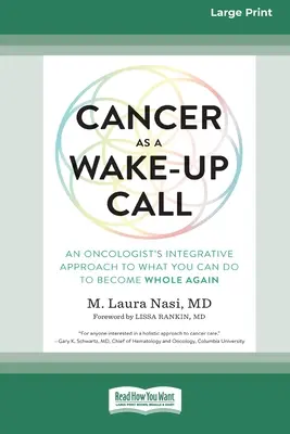 Le cancer, un signal d'alarme : L'approche intégrative d'un oncologue sur ce que vous pouvez faire pour redevenir entier (16pt Large Print Edition) - Cancer as a Wake-Up Call: An Oncologist's Integrative Approach to What You Can Do to Become Whole Again (16pt Large Print Edition)