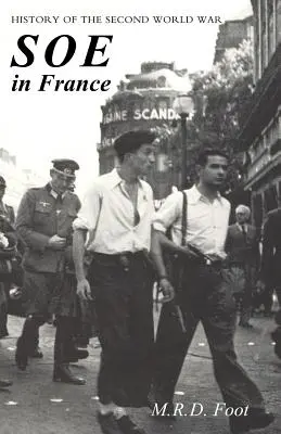 SOE en France : AN ACCOUNT OF THE WORK OF THE BRITISH SPECIAL OPERATIONS EXECUTIVE IN FRANCE 1940-1944 Histoire de la Seconde Guerre mondiale - SOE in France: AN ACCOUNT OF THE WORK OF THE BRITISH SPECIAL OPERATIONS EXECUTIVE IN FRANCE 1940-1944 History of the Second World War