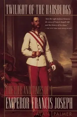 Le crépuscule des Habsbourg : la vie et l'époque de l'empereur François-Joseph - Twilight of the Habsburgs: The Life and Times of Emperor Francis Joseph