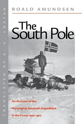 Le pôle Sud : Récit de l'expédition norvégienne dans l'Antarctique à bord du FRAM, 1910-1912 - The South Pole: An Account of the Norwegian Antarctic Expedition in the FRAM, 1910-1912