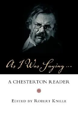 Comme je le disais : Un lecteur de Chesterton - As I Was Saying: A Chesterton Reader