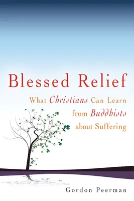 Soulagement bienheureux : Ce que les chrétiens peuvent apprendre des bouddhistes sur la souffrance - Blessed Relief: What Christians Can Learn from Buddhists about Suffering