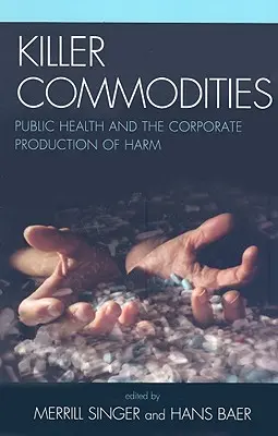 Killer Commodities : La santé publique et la production d'effets nocifs par les entreprises - Killer Commodities: Public Health and the Corporate Production of Harm