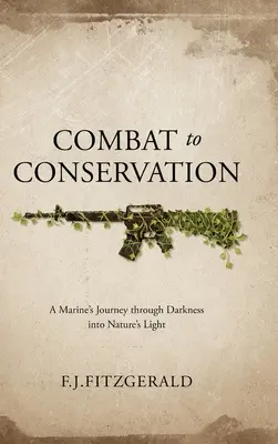 Combat pour la conservation : Le voyage d'un marin dans l'obscurité et la lumière de la nature - Combat to Conservation: A Marine's Journey through Darkness into Nature's Light