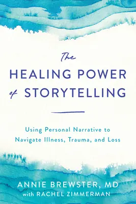 Le pouvoir de guérison de la narration : Utiliser la narration personnelle pour faire face à la maladie, au traumatisme et à la perte d'un être cher - The Healing Power of Storytelling: Using Personal Narrative to Navigate Illness, Trauma, and Loss