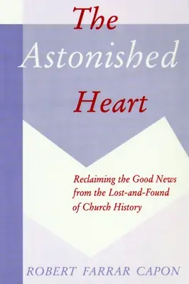 Le cœur étonné : Récupérer la Bonne Nouvelle dans les oubliettes de l'histoire de l'Église - The Astonished Heart: Reclaiming the Good News from the Lost-And-Found of Church History